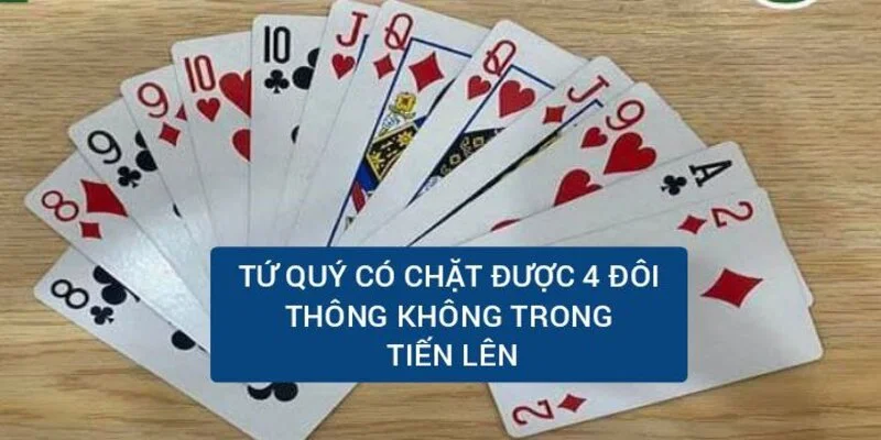 Luật chặt tứ quý và 4 đôi thông trong Tiến Lên Miền Nam