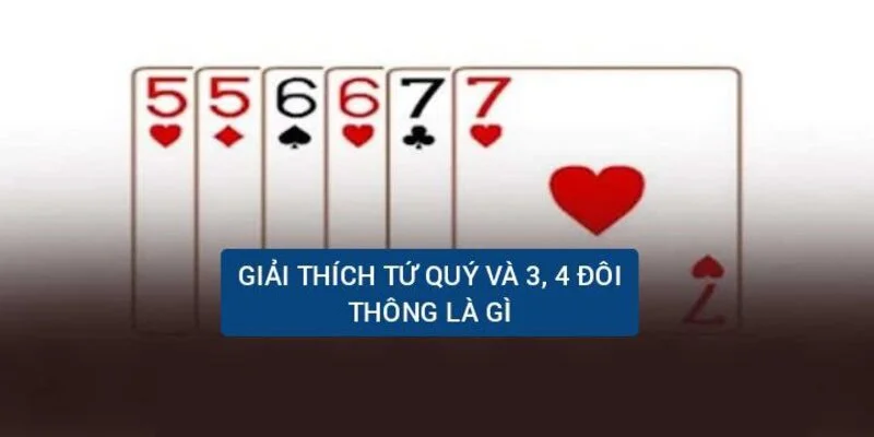 Giải thích sức mạnh tứ quý và đôi thông trong Tiến Lên
